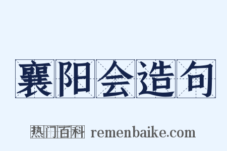 襄阳会造句是什么意思的图片